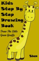 Cover for 'Kids Step By Step Drawing Book : Draw The Little Green Giraffe'