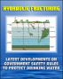 Hydraulic Fracturing (Fracking) for Shale Oil and Natural Gas: Latest Developments on Government Safety Rules to Protect Underground Sources of Drinking Water and Underground Injection Control (UIC) by Progressive Management