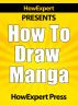 How to Draw Manga - Your Step-by-Step Guide to Drawing Manga Anime Pictures by HowExpert Press 