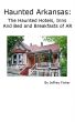 Haunted Arkansas: The Haunted Hotels, Inns and Bed and Breakfasts of AR by Jeffrey Fisher