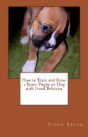 Cover for 'How to Train and Raise a Boxer Puppy or Dog with Good Behavior'