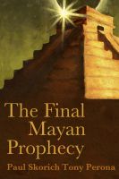 Cover for 'The Final Mayan Prophecy by Paul Skorich and Tony Perona'