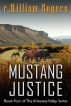 Mustang Justice - Book Four of The Arkansas Valley Series by r. William Rogers