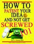 HOW TO PATENT YOUR IDEA AND NOT GET SCREWED 101 by FREDERICK SAWAYA   M.D.