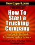 How to Start a Trucking Company - Your Step-By-Step Guide to Starting a Trucking Company by HowExpert Press 