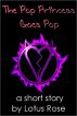 The Pop Princess Goes Pop by Lotus Rose