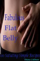 Cover for 'Fabulous Flat Belly : 110 Satiating Simple Recipes'