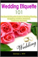 Cover for 'Wedding Etiquette 101: The Essential Etiquette Guide To Wedding Planning, Budgeting, Invitation, Rehearsal, Ceremony, And More'