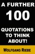 A Further 100 Quotations to Think About by Wolfgang Riebe