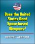 Does the United States Need Space-Based Weapons? - Lasers, Directed Energy Weapons, Weaponization of Space, Orbital Weapons, Bringing the Fight into Space by Progressive Management
