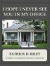 I Hope I Never See You In My Office by Patrick Riley