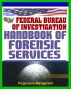 Federal Bureau of Investigation (FBI) Handbook of Forensic Services, 2007 Edition - Crime Scene Forensics and Criminal Evidence Collection and Handling Procedures by Progressive Management