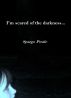 I'm scared of the darkness... by Spargo Postle