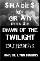 Cover for '#6 Shades of Gray- Dawn of the Twilight- Outbreak'