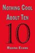 Nothing Cool About Ten by Regina Evans