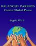 BALANCED PARENTS Create Global Peace by Ingrid Wild