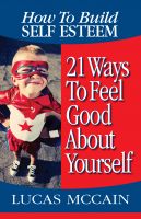 Cover for 'How To Build Self Esteem: 21 Ways To Feel Good About Yourself'