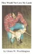They Would Not Love My Lamb by Glenn W. Worthington