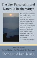 Cover for 'The Life, Personality and Letters of Justin Martyr (Justin Martyr: The Man and His Theology)'