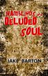 Ramblings of a Deluded Soul by Jake Barton 
