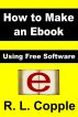 How to Make an Ebook: Using Free Software by R. L. Copple
