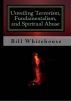 Unveiling  Terrorism, Fundamentalism, and Spiritual Abuse by Bill Whitehouse