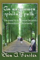 Cover for 'An uncommon spiritual path - the quest to find Jesus beyond conventional Christianity'