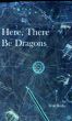Here, There Be Dragons by Scott  Roche