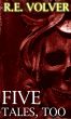 Five Tales, Too by R.E. Volver