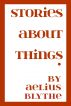 Stories About Things by Aelius Blythe