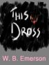 This Dross by W. B. Emerson