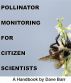 Pollinator Monitoring for Citizen Scientists: A Handbook by Dave Barr