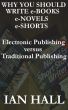 Why You Should Write e-Books, e-Novels, e-Shorts. (Electronic Publishing versus Traditional Publishing) by Ian Hall