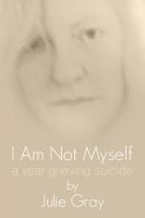 Cover for 'I am Not Myself: A Year Grieving Suicide'
