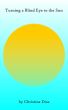 Turning a Blind Eye to the Sun by Christine Dias