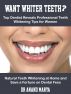 Want Whiter Teeth? Top Dentist Reveals Professional Teeth Whitening Tips for Women Natural Teeth Whitening at Home and Save a Fortune on Dental Fees by Anand Marya