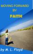 Moving Forward By Faith by M L FLOYD