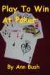 Play To Win At Poker by Ann Bush