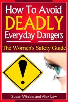Cover for 'How To Avoid Deadly Everyday Dangers: The Women's Safety GuideTips To Avoid Death And Disfigurement'