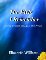 Cover for 'The Elvis I Remember- Sharing the Truth and Life of Elvis Presley (4th expanded edition)'