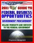 2011 Essential Guide to Federal Business Opportunities - Comprehensive, Practical Coverage - Bidding, Procurement, GSA Schedules, Vendors Guide, SBA Assistance, Defining the Market by Progressive Management