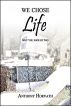 We Chose Life:  Why You Should Too by Anthony Horvath