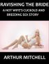 Ravishing the Bride: A Hot Wife's Cuckold and Breeding Sex Story by Arthur Mitchell