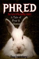 Cover for 'Phred, the Cute Little Bunny Rabbit.  A Tale of Fear and Horror'