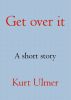 Get over it by Kurt Ulmer