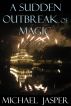 A Sudden Outbreak of Magic by Michael Jasper