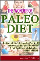 Cover for 'The Wonder of Paleo Diet: The Complete Guide to Everything You Need to Know about Eating Like a Caveman & Fast Weight Loss with Paleo Diet, Recipes Included'