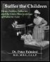 Suffer the Children:  Flaws, Foibles, Fallacies and the Grave Shortcomings of Pediatric Care by Peter Palmieri