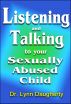 Listening and Talking to Your Sexually Abused Child: A Brief Beginning Guide for Parents of Children Victimized by Child Molestation, Rape, or Incest by Lynn Daugherty