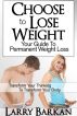 Choose to Lose Weight: Your Guide to Permanent Weight Loss by Larry Barkan